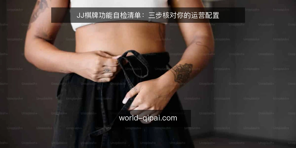 JJ棋牌功能自检清单:三步核对你的运营配置 — 准备核对工具与资料 配图