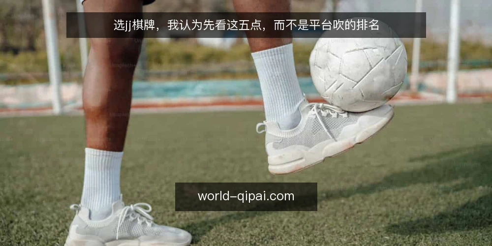 选jj棋牌,我认为先看这五点,而不是平台吹的排名 — 先明确需求:你到底要解决什么问题 配图