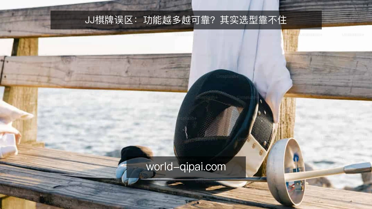JJ棋牌误区:功能越多越可靠?其实选型靠不住