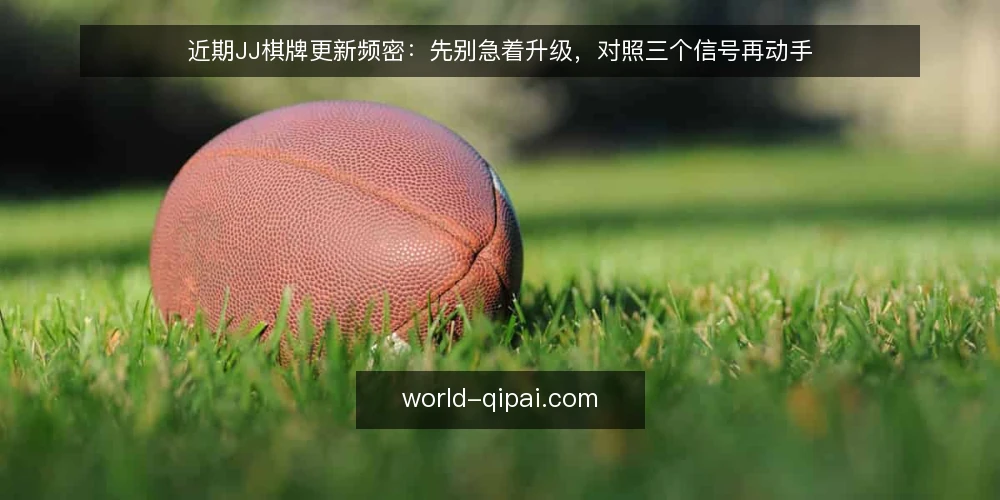 近期JJ棋牌更新频密:先别急着升级,对照三个信号再动手 — 眼下JJ棋牌更新节奏加快 配图