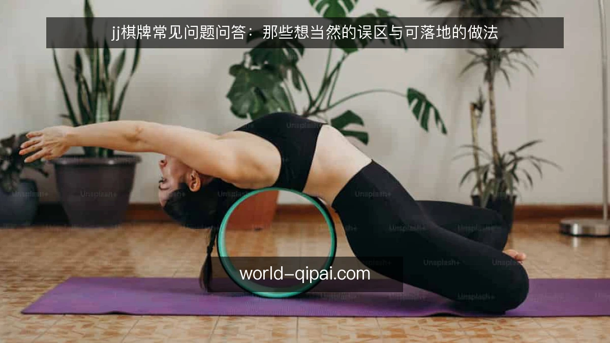 jj棋牌常见问题问答：那些想当然的误区与可落地的做法