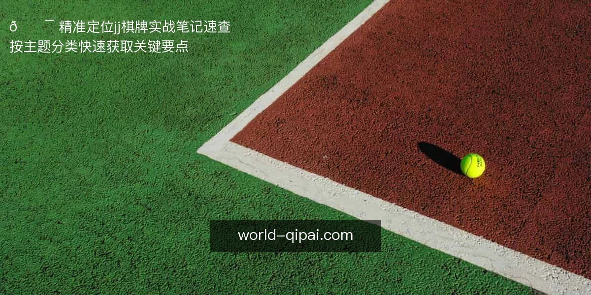 🎯 精准定位，jj棋牌实战笔记速查